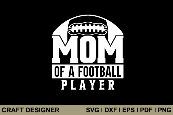 Mom of the Football Player Svg: Crafts & Graphics